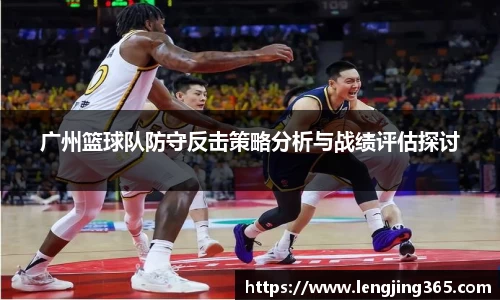 广州篮球队防守反击策略分析与战绩评估探讨